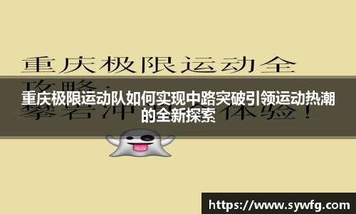 重庆极限运动队如何实现中路突破引领运动热潮的全新探索