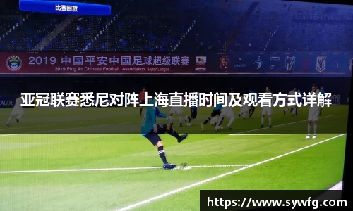 亚冠联赛悉尼对阵上海直播时间及观看方式详解