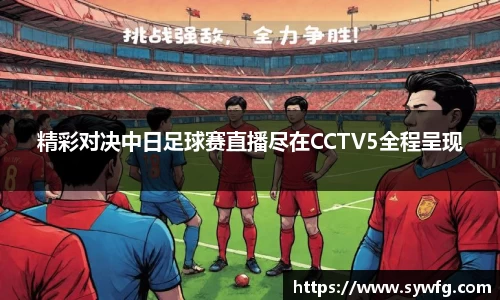 精彩对决中日足球赛直播尽在CCTV5全程呈现